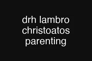 drh lambro christoatos parenting