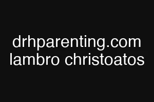 drhparenting.com lambro christoatos