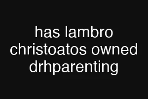 has lambro christoatos owned drhparenting