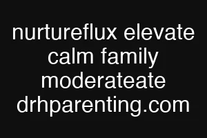 nurtureflux elevate calm family moderateate drhparenting.com